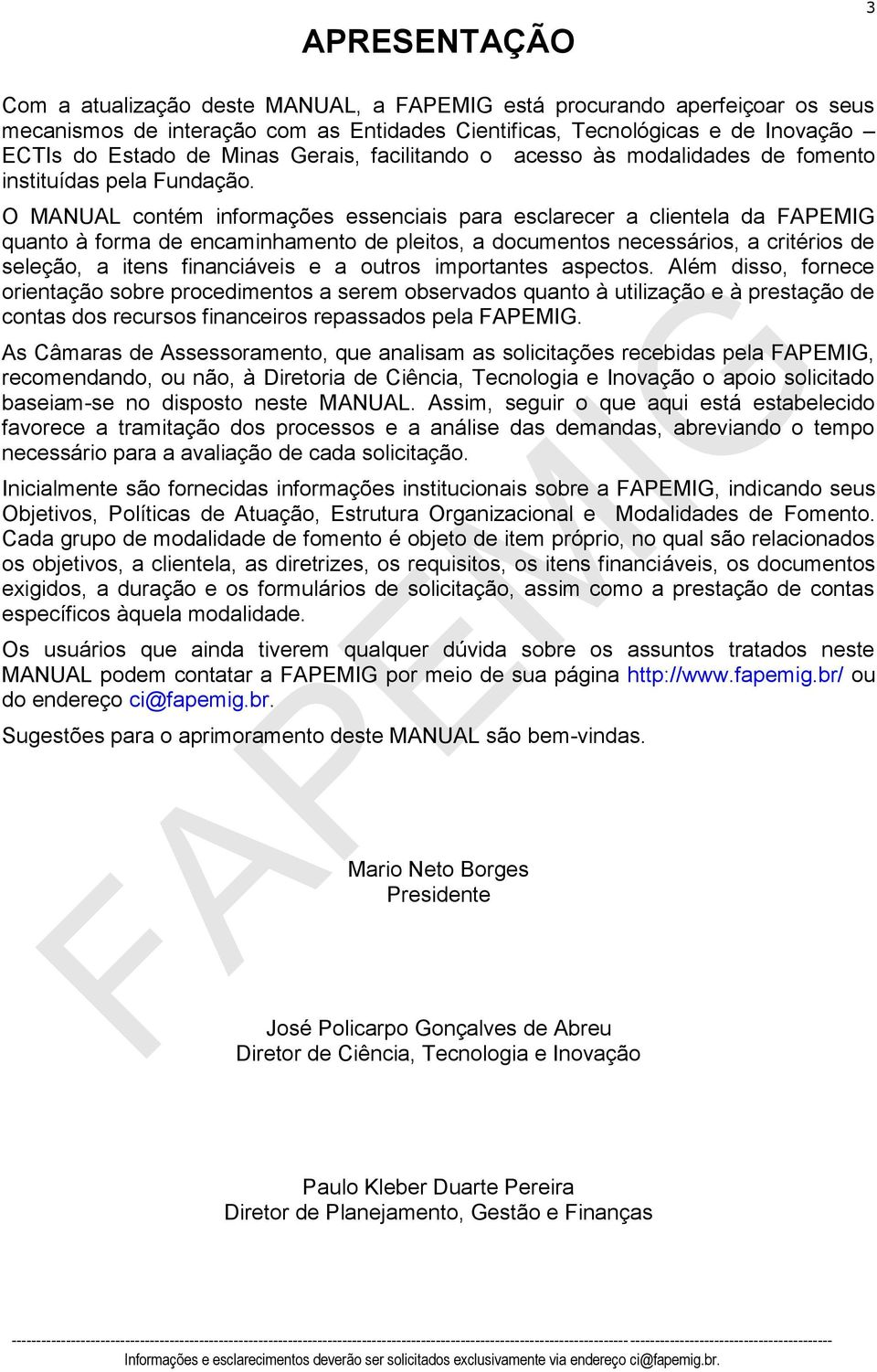 O MANUAL contém informações essenciais para esclarecer a clientela da FAPEMIG quanto à forma de encaminhamento de pleitos, a documentos necessários, a critérios de seleção, a itens financiáveis e a