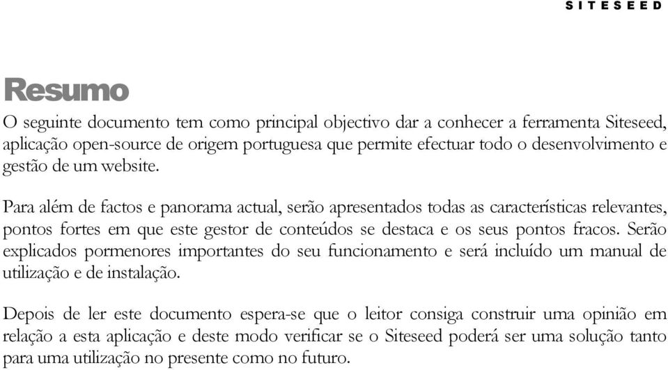 Para além de factos e panorama actual, serão apresentados todas as características relevantes, pontos fortes em que este gestor de conteúdos se destaca e os seus pontos fracos.