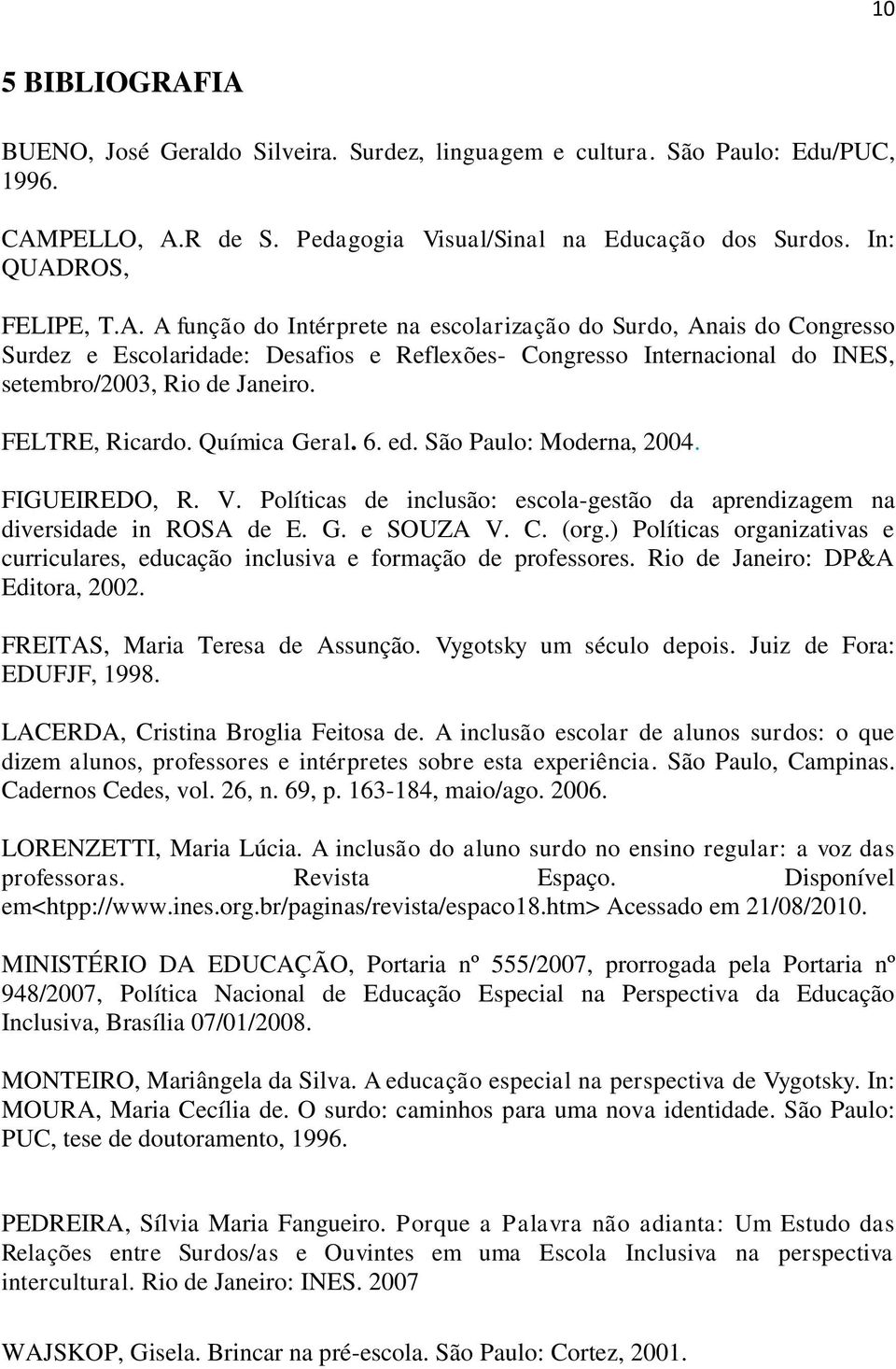 ) Políticas organizativas e curriculares, educação inclusiva e formação de professores. Rio de Janeiro: DP&A Editora, 2002. FREITAS, Maria Teresa de Assunção. Vygotsky um século depois.