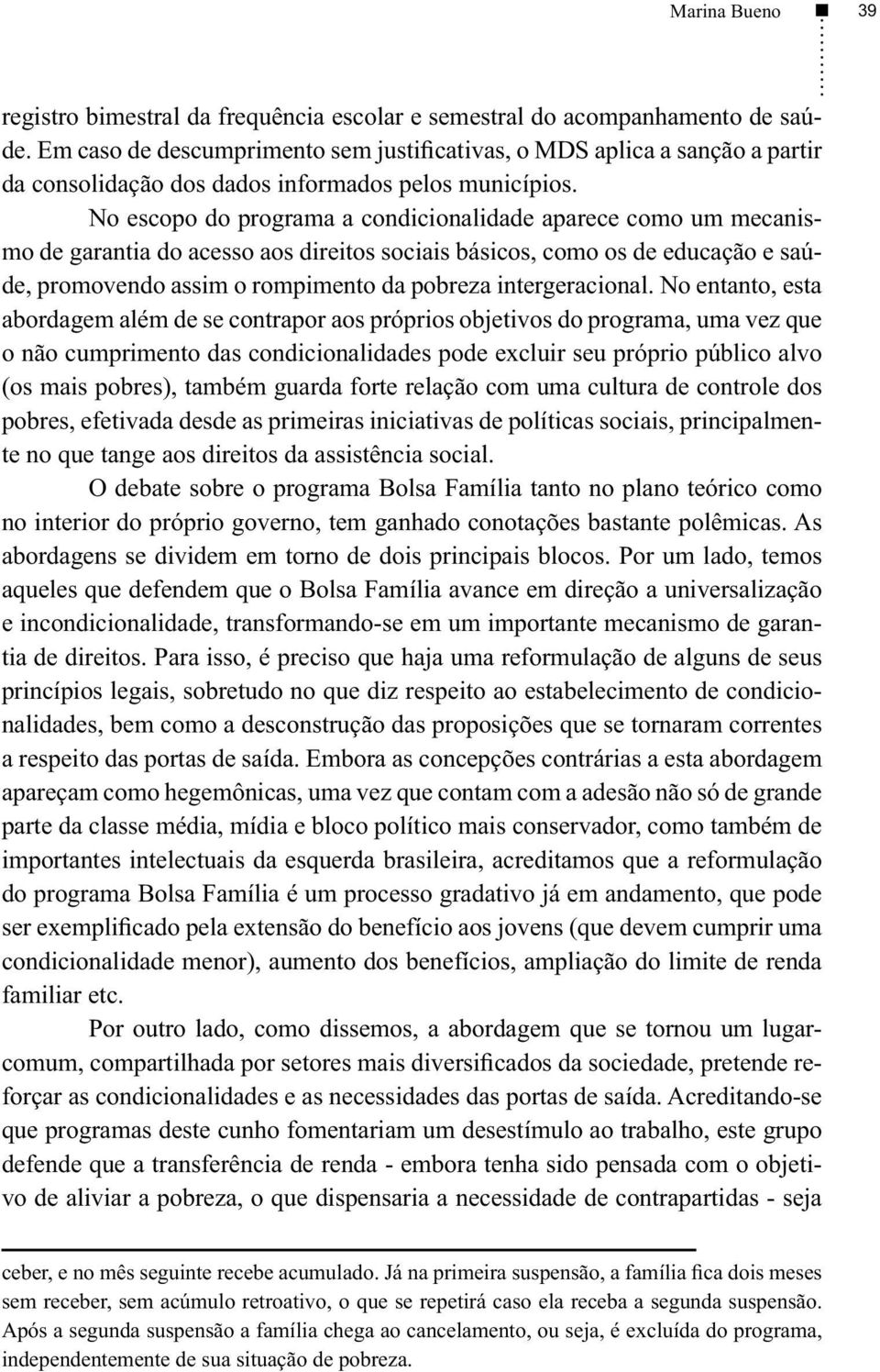 No escopo do programa a condicionalidade aparece como um mecanismo de garantia do acesso aos direitos sociais básicos, como os de educação e saúde, promovendo assim o rompimento da pobreza