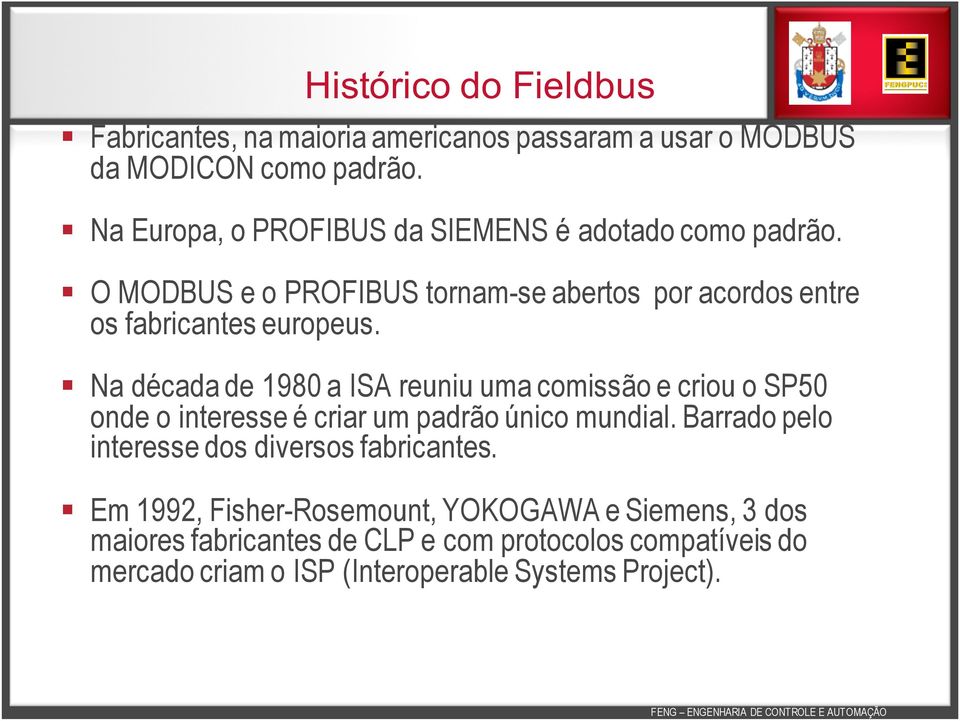 Na década de 1980 a ISA reuniu uma comissão e criou o SP50 onde o interesse é criar um padrão único mundial.