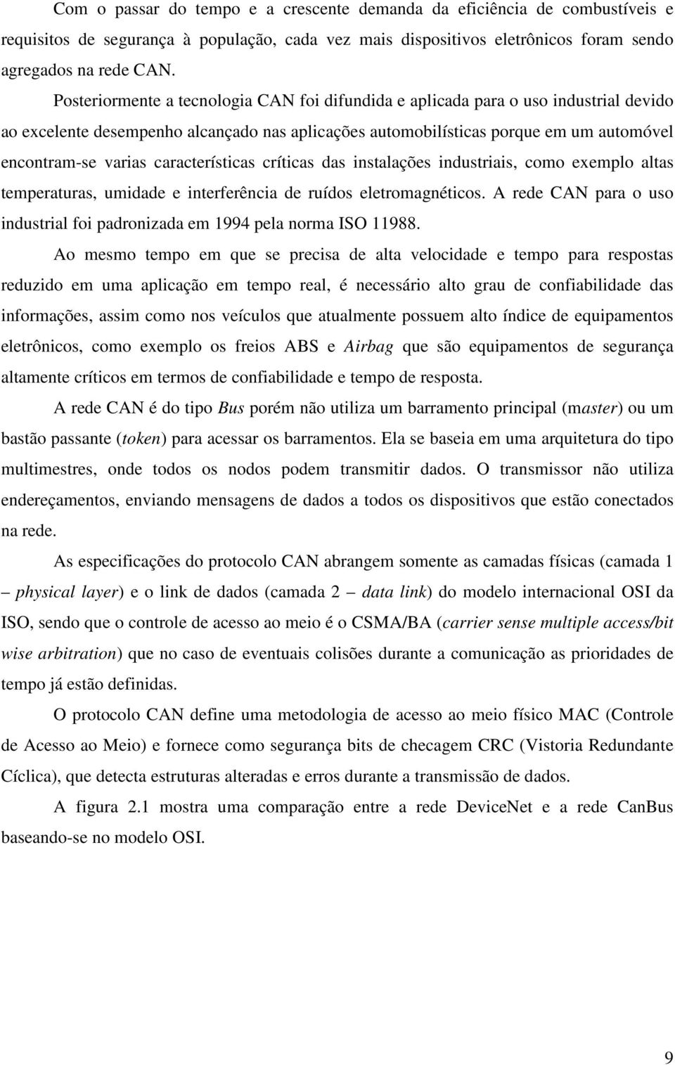 características críticas das instalações industriais, como exemplo altas temperaturas, umidade e interferência de ruídos eletromagnéticos.