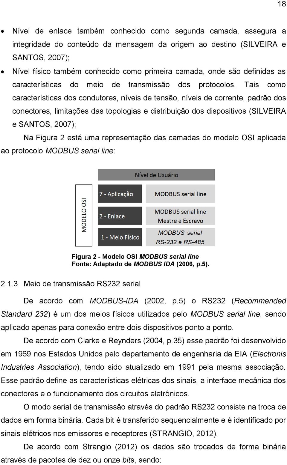 Tais como características dos condutores, níveis de tensão, níveis de corrente, padrão dos conectores, limitações das topologias e distribuição dos dispositivos (SILVEIRA e SANTOS, 2007); Na Figura 2