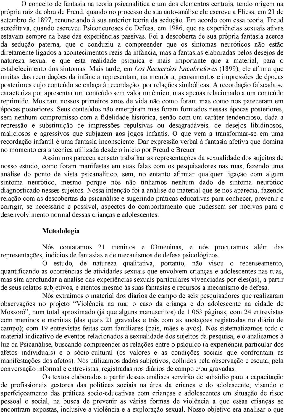 Em acordo com essa teoria, Freud acreditava, quando escreveu Psiconeuroses de Defesa, em 1986, que as experiências sexuais ativas estavam sempre na base das experiências passivas.