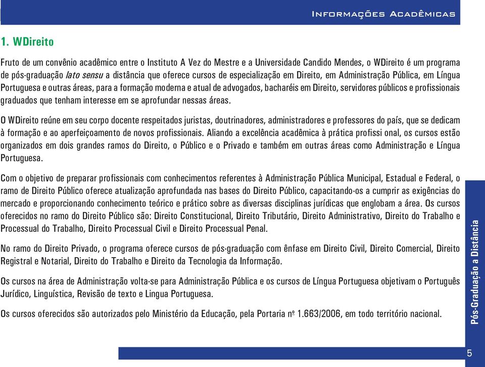 especialização em Direito, em Administração Pública, em Língua Portuguesa e outras áreas, para a formação moderna e atual de advogados, bacharéis em Direito, servidores públicos e profissionais