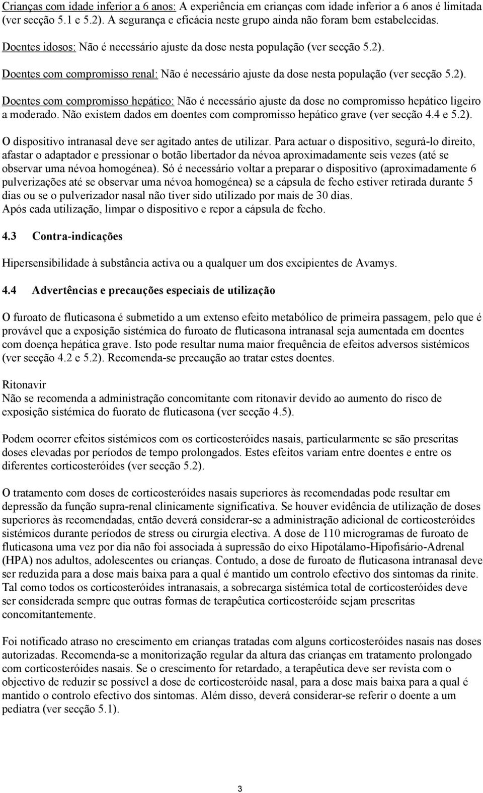 Não existem dados em doentes com compromisso hepático grave (ver secção 4.4 e 5.2). O dispositivo intranasal deve ser agitado antes de utilizar.