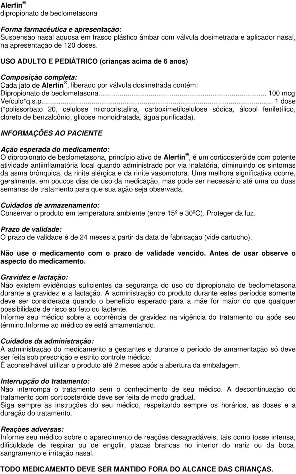 sição completa: Cada jato de Alerfin, liberado por válvula dosimetrada contém: Dipropionato de beclometasona... 100 mcg Veículo*q.s.p... 1 dose (*polissorbato 20, celulose microcristalina, carboximetilcelulose sódica, álcool feniletílico, cloreto de benzalcônio, glicose monoidratada, água purificada).