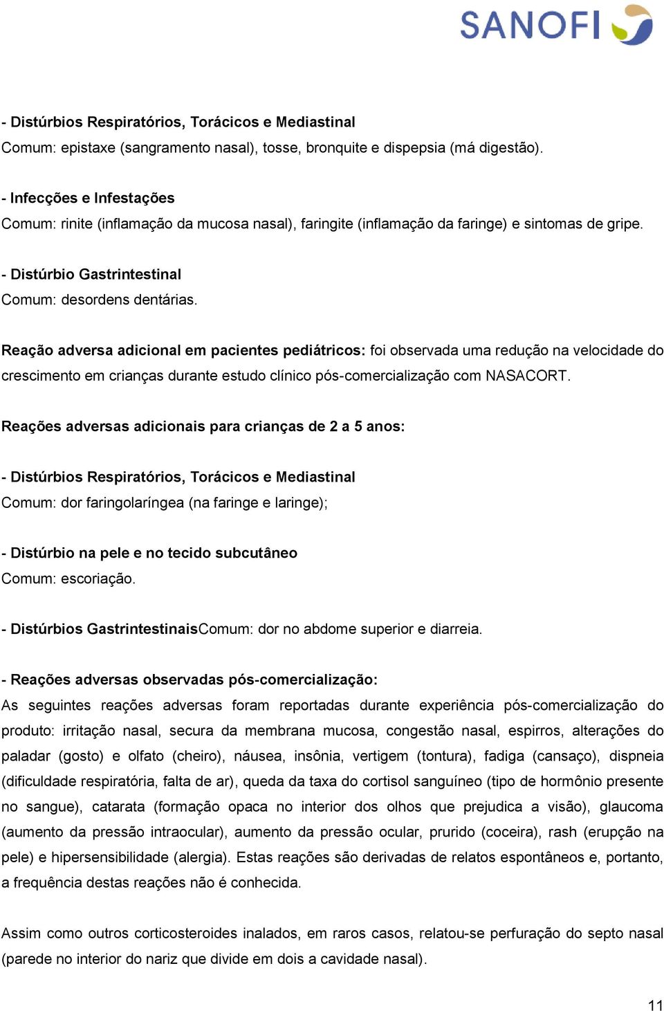 Reação adversa adicional em pacientes pediátricos: foi observada uma redução na velocidade do crescimento em crianças durante estudo clínico pós-comercialização com NASACORT.