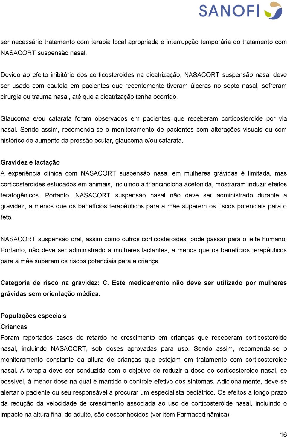 ou trauma nasal, até que a cicatrização tenha ocorrido. Glaucoma e/ou catarata foram observados em pacientes que receberam corticosteroide por via nasal.