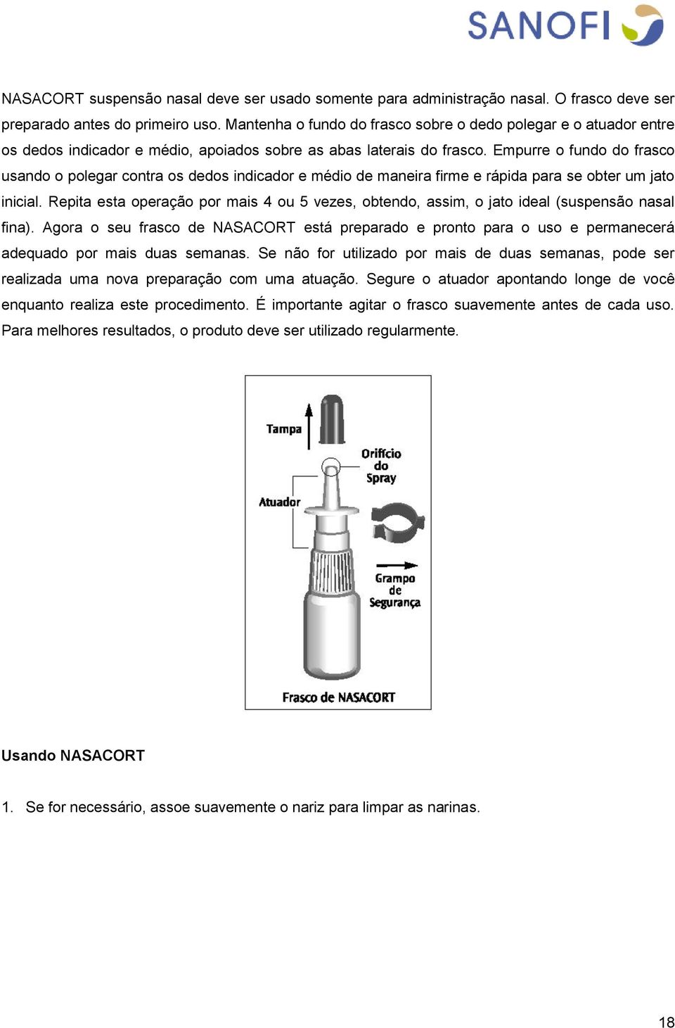 Empurre o fundo do frasco usando o polegar contra os dedos indicador e médio de maneira firme e rápida para se obter um jato inicial.