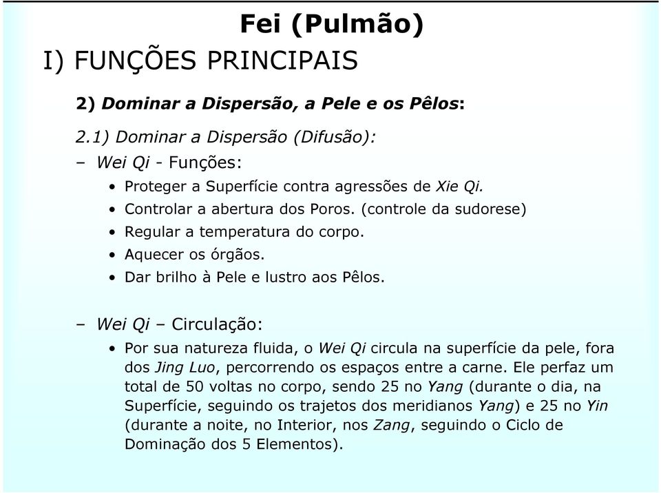 Wei Qi Circulação: Por sua natureza fluida, o Wei Qi circula na superfície da pele, fora dos Jing Luo, percorrendo os espaços entre a carne.