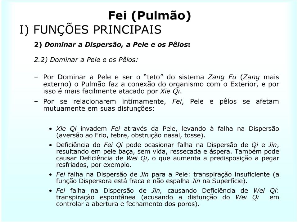 Por se relacionarem intimamente, Fei, Pele e pêlos se afetam mutuamente em suas disfunções: Xie Qi invadem Fei através da Pele, levando à falha na Dispersão (aversão ao Frio, febre, obstrução nasal,