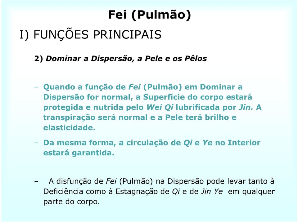 A transpiração será normal e a Pele terá brilho e elasticidade.