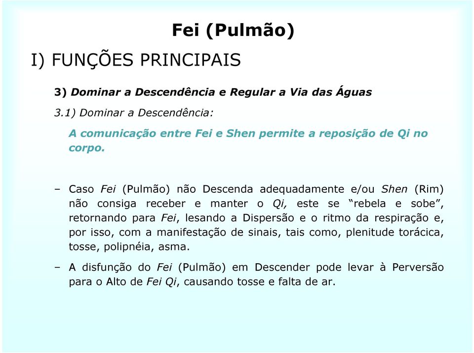 Caso Fei (Pulmão) não Descenda adequadamente e/ou Shen (Rim) não consiga receber e manter o Qi, este se rebela e sobe, retornando para Fei,