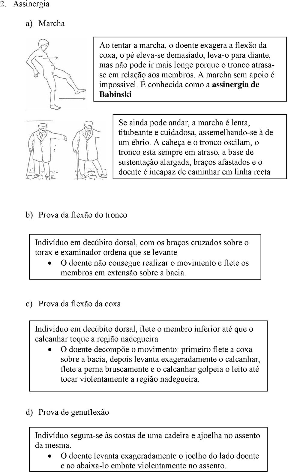 A cabeça e o tronco oscilam, o tronco está sempre em atraso, a base de sustentação alargada, braços afastados e o doente é incapaz de caminhar em linha recta b) Prova da flexão do tronco Indivíduo em