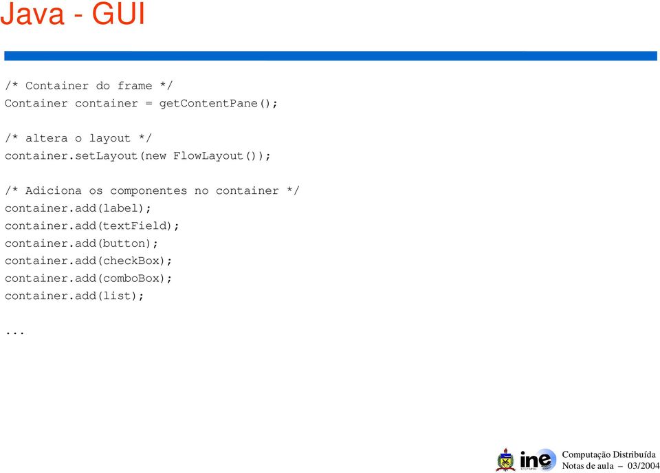 setlayout(new FlowLayout()); /* Adiciona os componentes no container */