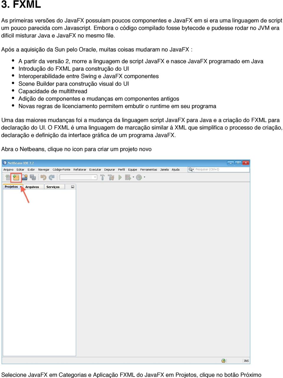 Após a aquisição da Sun pelo Oracle, muitas coisas mudaram no JavaFX : A partir da versão 2, morre a linguagem de script JavaFX e nasce JavaFX programado em Java Introdução do FXML para construção do