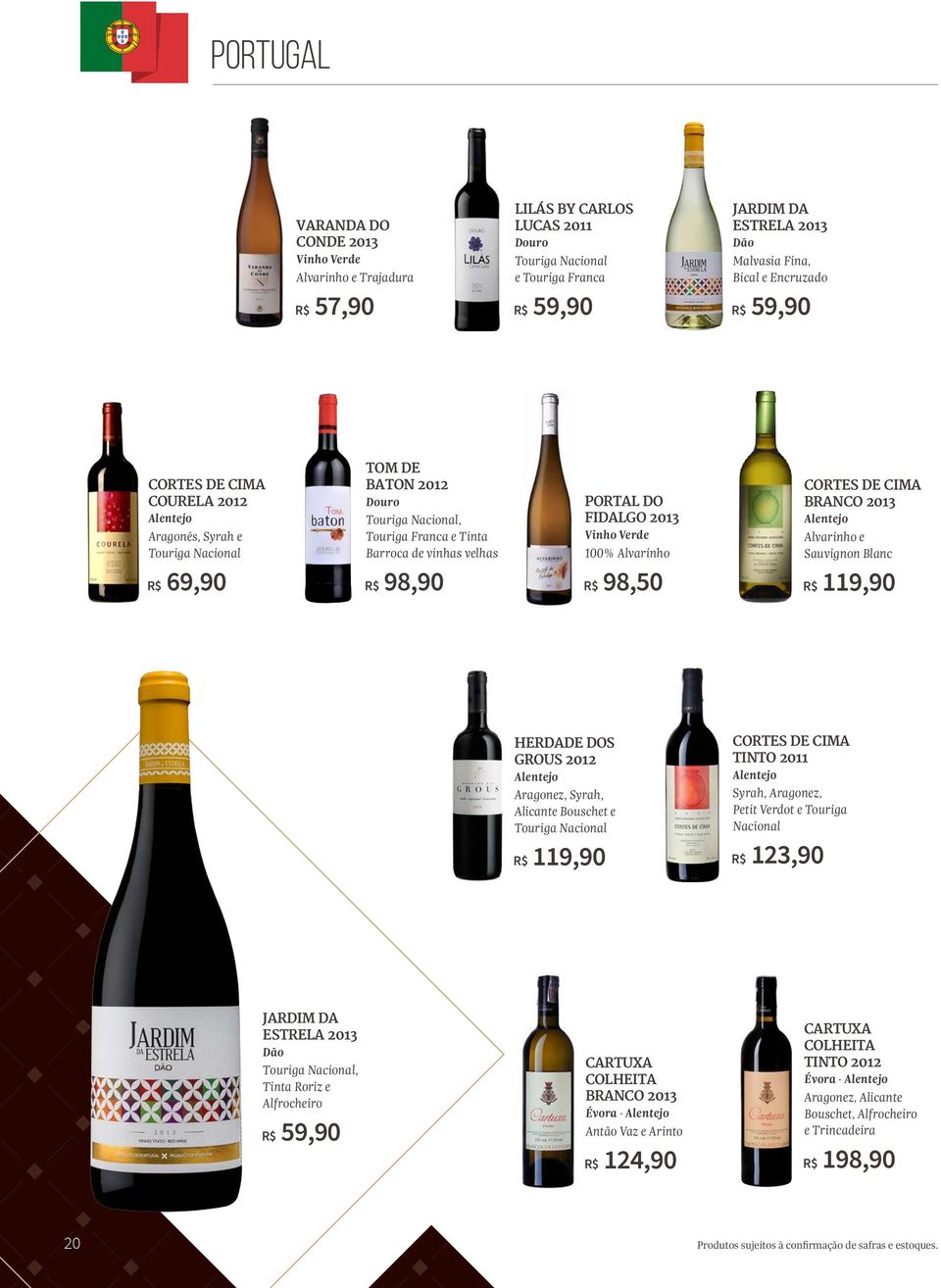 Portal do Fidalgo 2013 Vinho Verde 100% Alvarinho R$ 98,50 Cortes de Cima branco 2013 Alentejo Alvarinho e Sauvignon Blanc R$ 119,90 Herdade dos Grous 2012 Alentejo Aragonez, Syrah, Alicante Bouschet