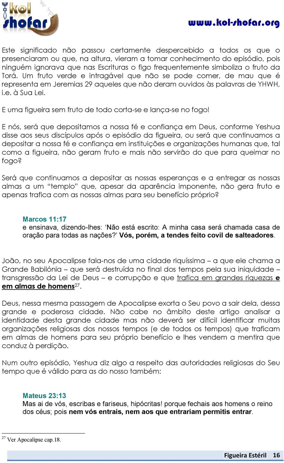 E uma figueira sem fruto de todo corta-se e lança-se no fogo!