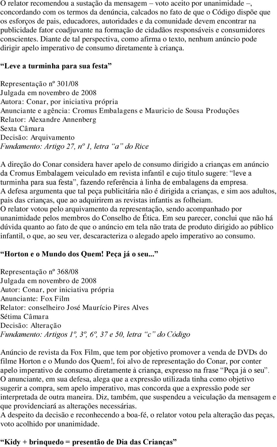 Diante de tal perspectiva, como afirma o texto, nenhum anúncio pode dirigir apelo imperativo de consumo diretamente à criança.