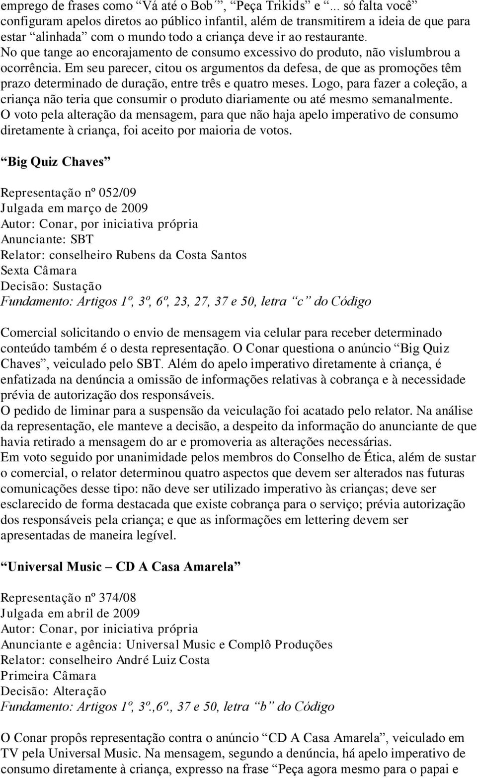 No que tange ao encorajamento de consumo excessivo do produto, não vislumbrou a ocorrência.