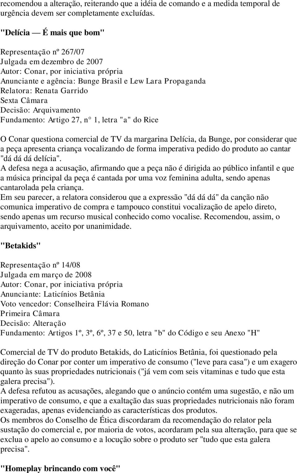 Fundamento: Artigo 27, n 1, letra "a" do Rice O Conar questiona comercial de TV da margarina Delícia, da Bunge, por considerar que a peça apresenta criança vocalizando de forma imperativa pedido do