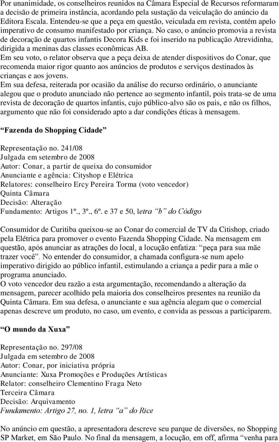 No caso, o anúncio promovia a revista de decoração de quartos infantis Decora Kids e foi inserido na publicação Atrevidinha, dirigida a meninas das classes econômicas AB.