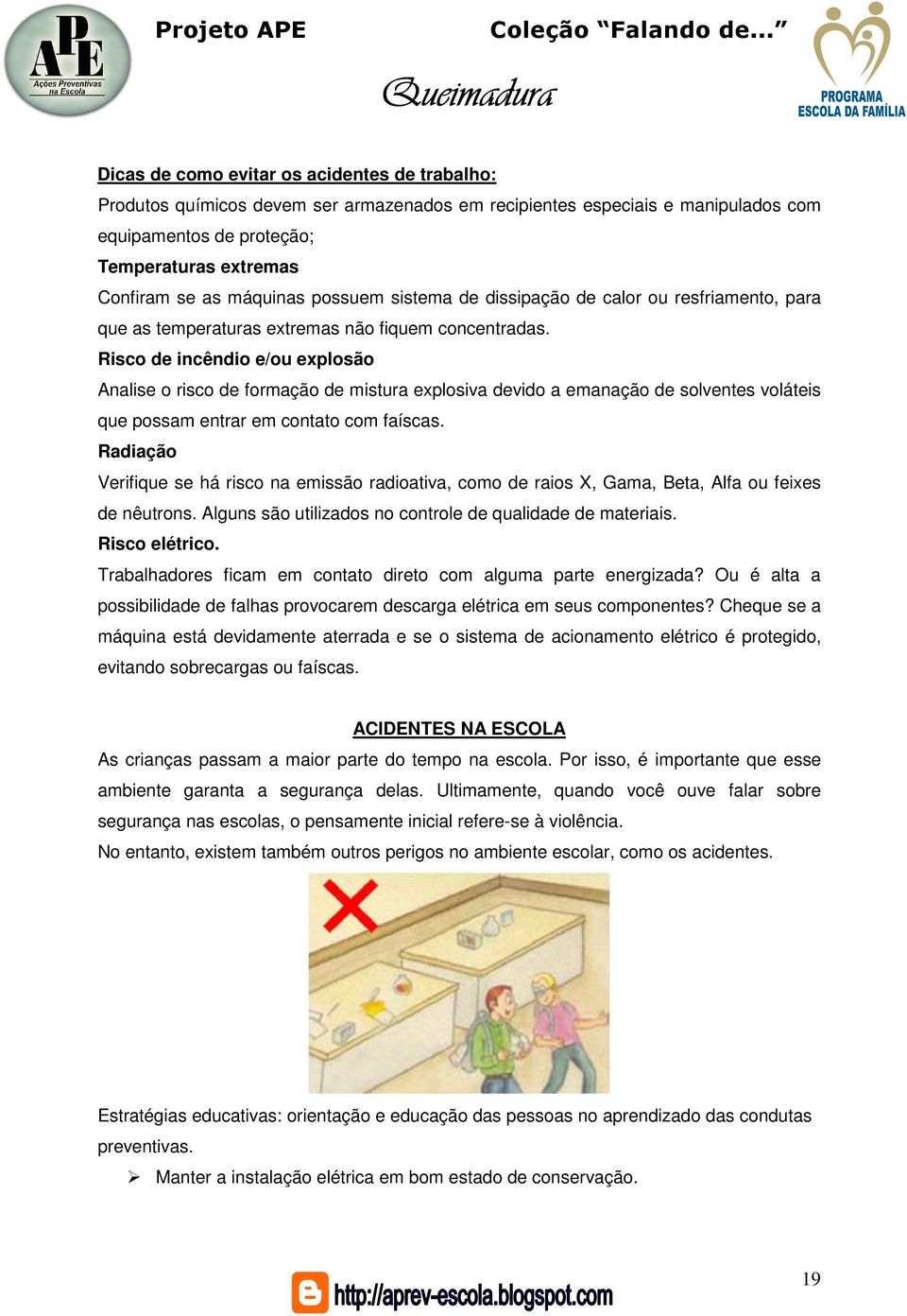 Risco de incêndio e/ou explosão Analise o risco de formação de mistura explosiva devido a emanação de solventes voláteis que possam entrar em contato com faíscas.