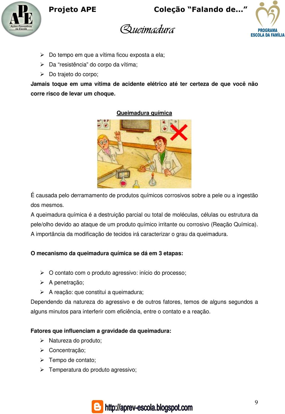 A queimadura química é a destruição parcial ou total de moléculas, células ou estrutura da pele/olho devido ao ataque de um produto químico irritante ou corrosivo (Reação Química).