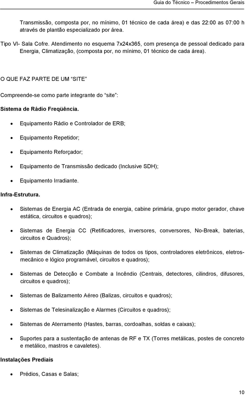 O QUE FAZ PARTE DE UM SITE Compreende-se como parte integrante do site : Sistema de Rádio Freqüência.