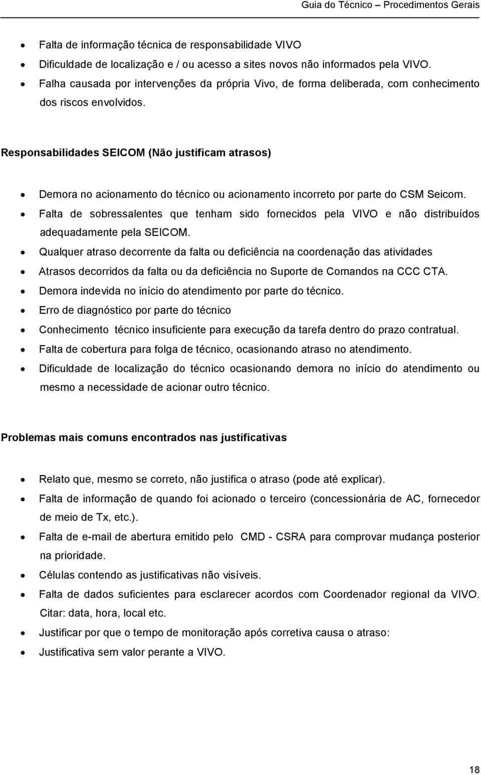 Responsabilidades SEICOM (Não justificam atrasos) Demora no acionamento do técnico ou acionamento incorreto por parte do CSM Seicom.