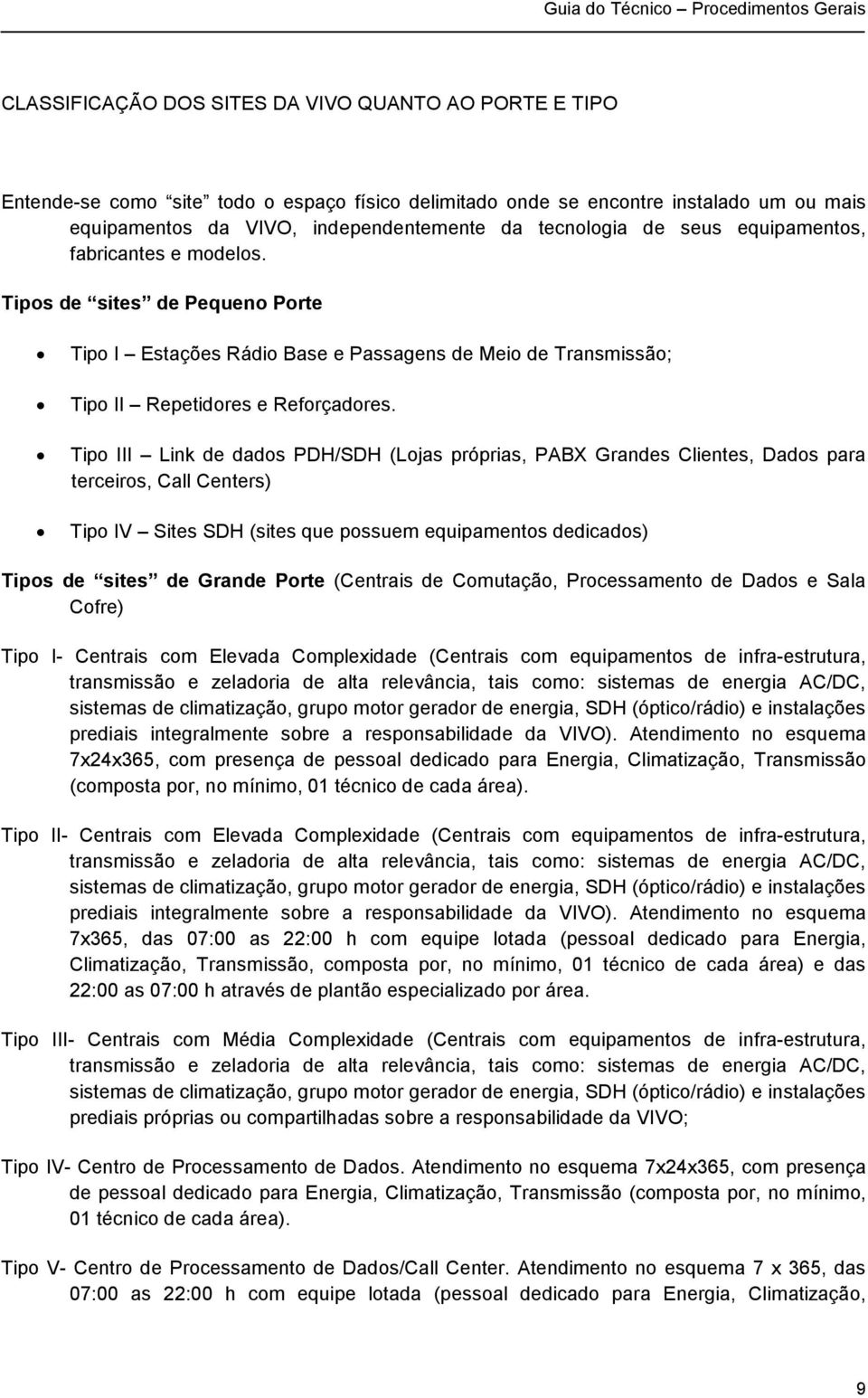 Tipo III Link de dados PDH/SDH (Lojas próprias, PABX Grandes Clientes, Dados para terceiros, Call Centers) Tipo IV Sites SDH (sites que possuem equipamentos dedicados) Tipos de sites de Grande Porte