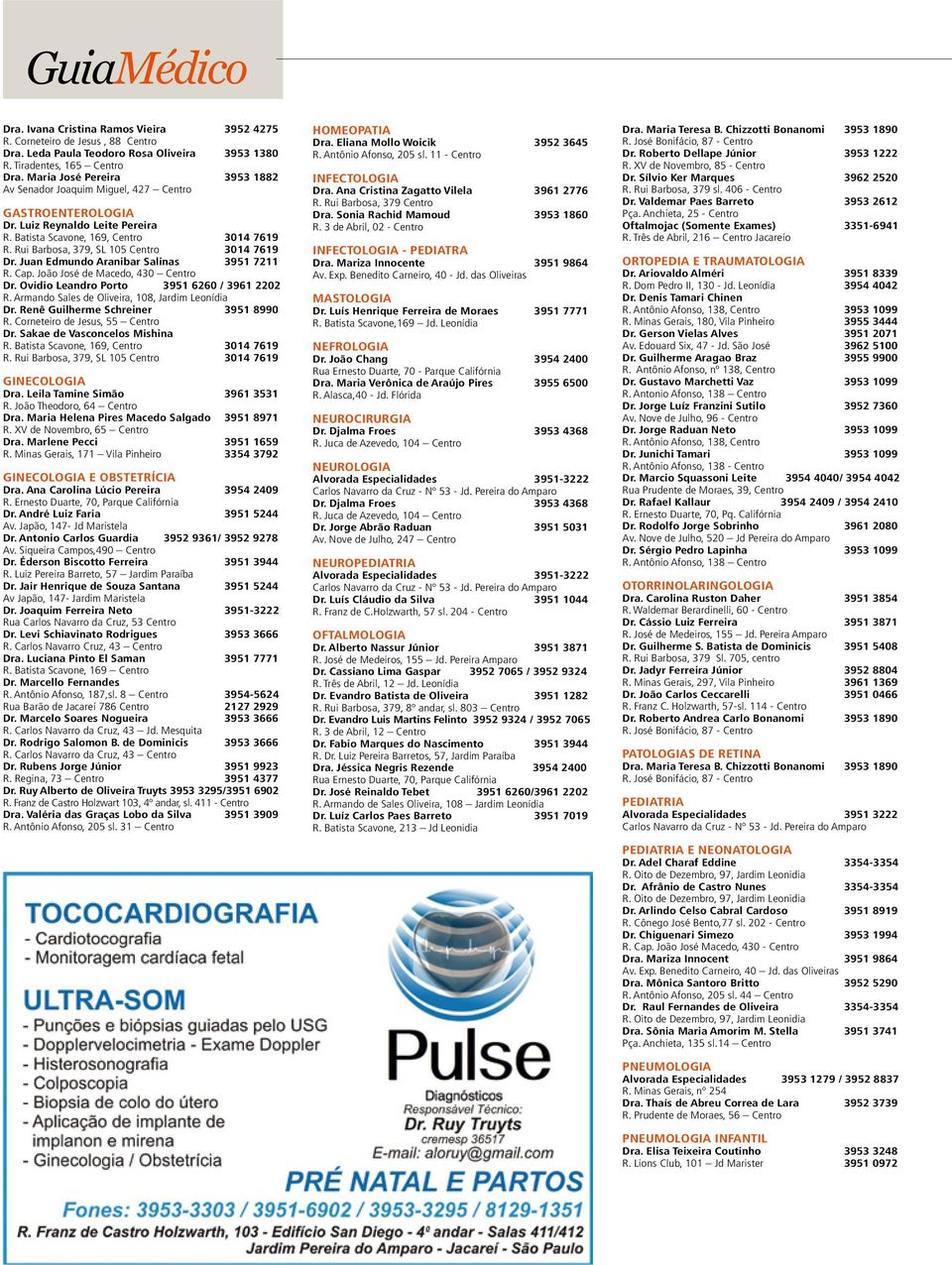 Rui Barbosa, 379, SL 105 Centro 3014 7619 Dr. Juan Edmundo Aranibar Salinas 3951 7211 R. Cap. João José de Macedo, 430 Centro Dr. Ovidio Leandro Porto 3951 6260 / 3961 2202 R.