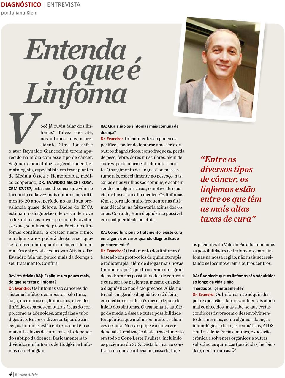 Segundo o hematologista geral e onco-hematologista, especialista em transplantes de Medula Óssea e Hemoterapia, médico cooperado, DR. EVANDRO SECCHI ROSA, CRM 87.