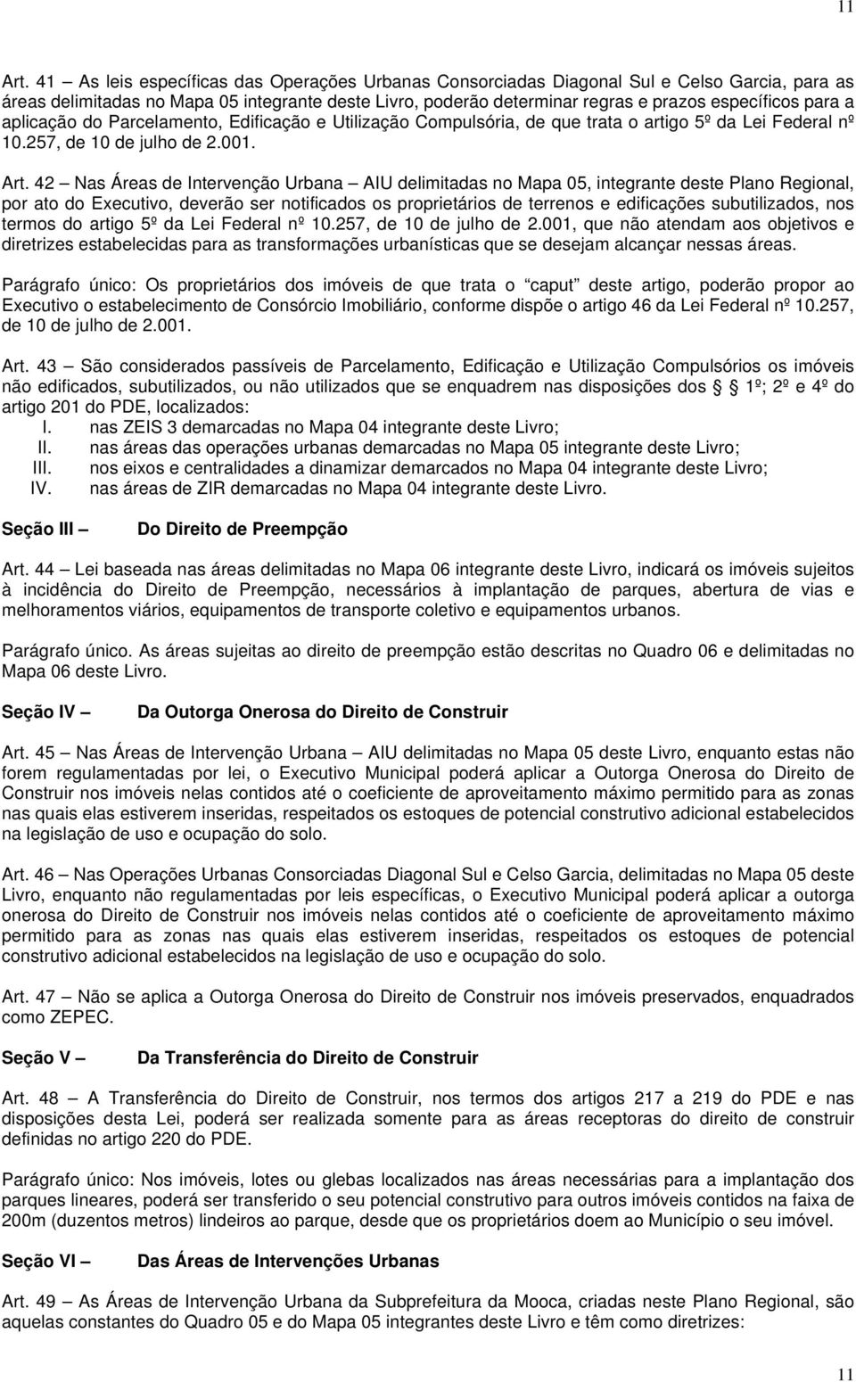 a aplicação do Parcelamento, Edificação e Utilização Compulsória, de que trata o artigo 5º da Lei Federal nº 10.257, de 10 de julho de 2.001. Art.