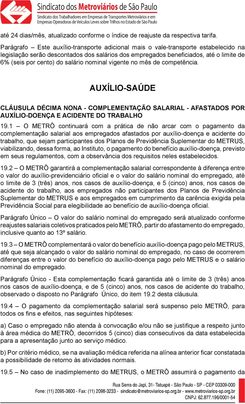 salário nominal vigente no mês de competência. AUXÍLIO-SAÚDE CLÁUSULA DÉCIMA NONA - COMPLEMENTAÇÃO SALARIAL - AFASTADOS POR AUXÍLIO-DOENÇA E ACIDENTE DO TRABALHO 19.