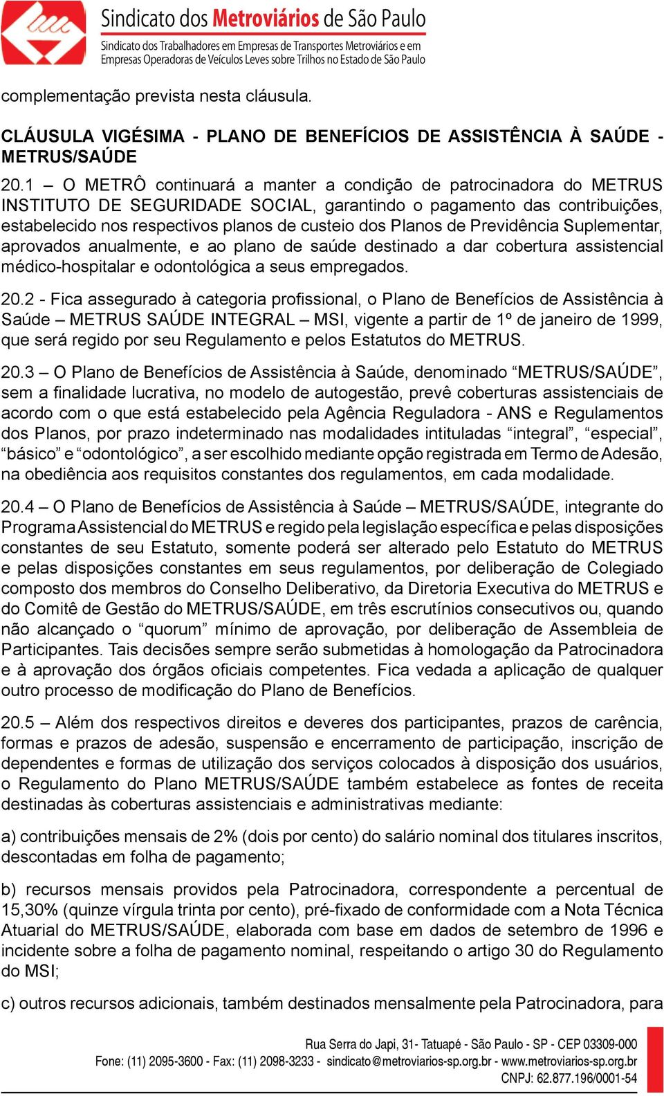 de Previdência Suplementar, aprovados anualmente, e ao plano de saúde destinado a dar cobertura assistencial médico-hospitalar e odontológica a seus empregados. 20.