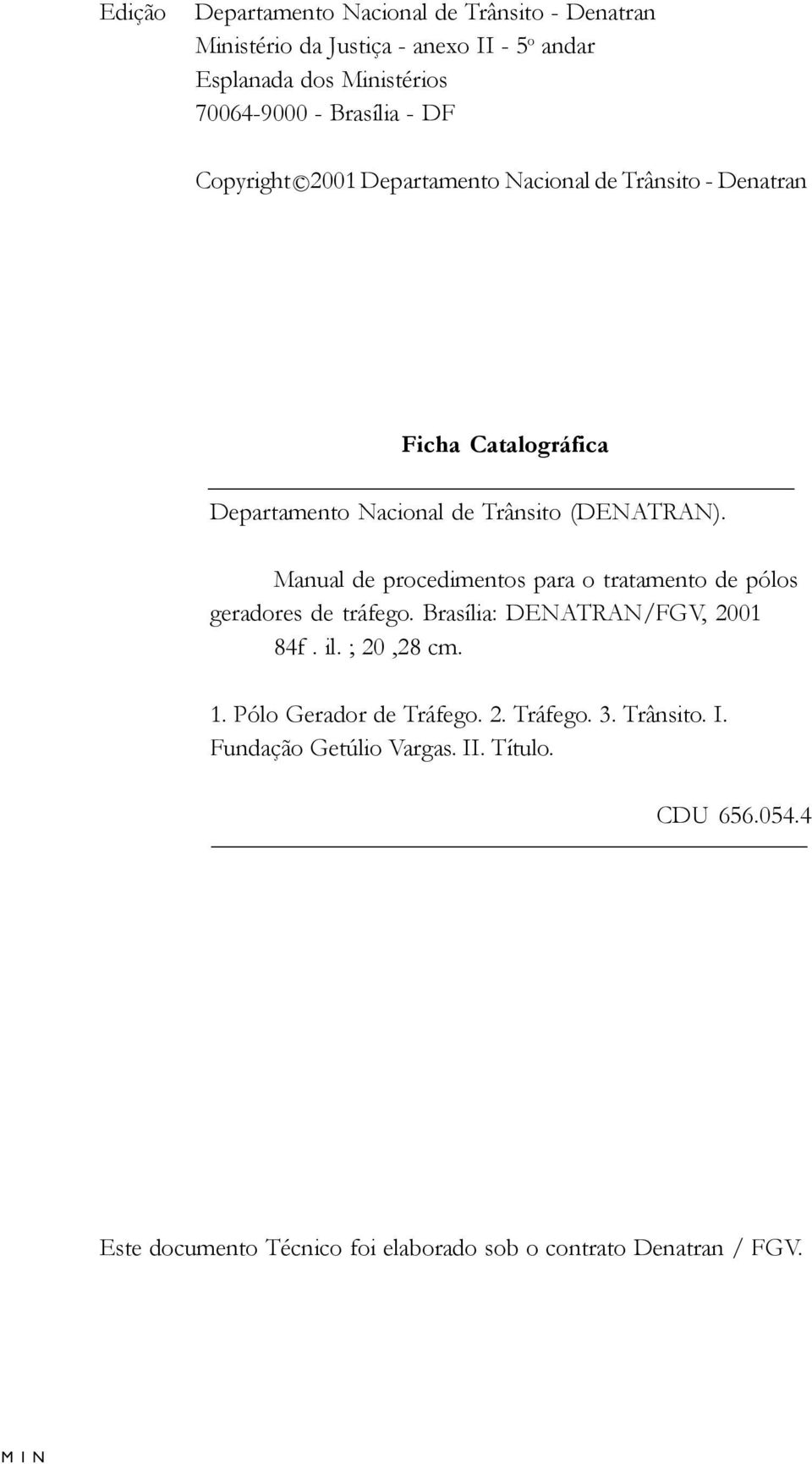Manual de procedimentos para o tratamento de pólos geradores de tráfego. Brasília: DENATRAN/FGV, 2001 84f. il. ; 20,28 cm. 1. Pólo Gerador de Tráfego. 2. Tráfego. 3.