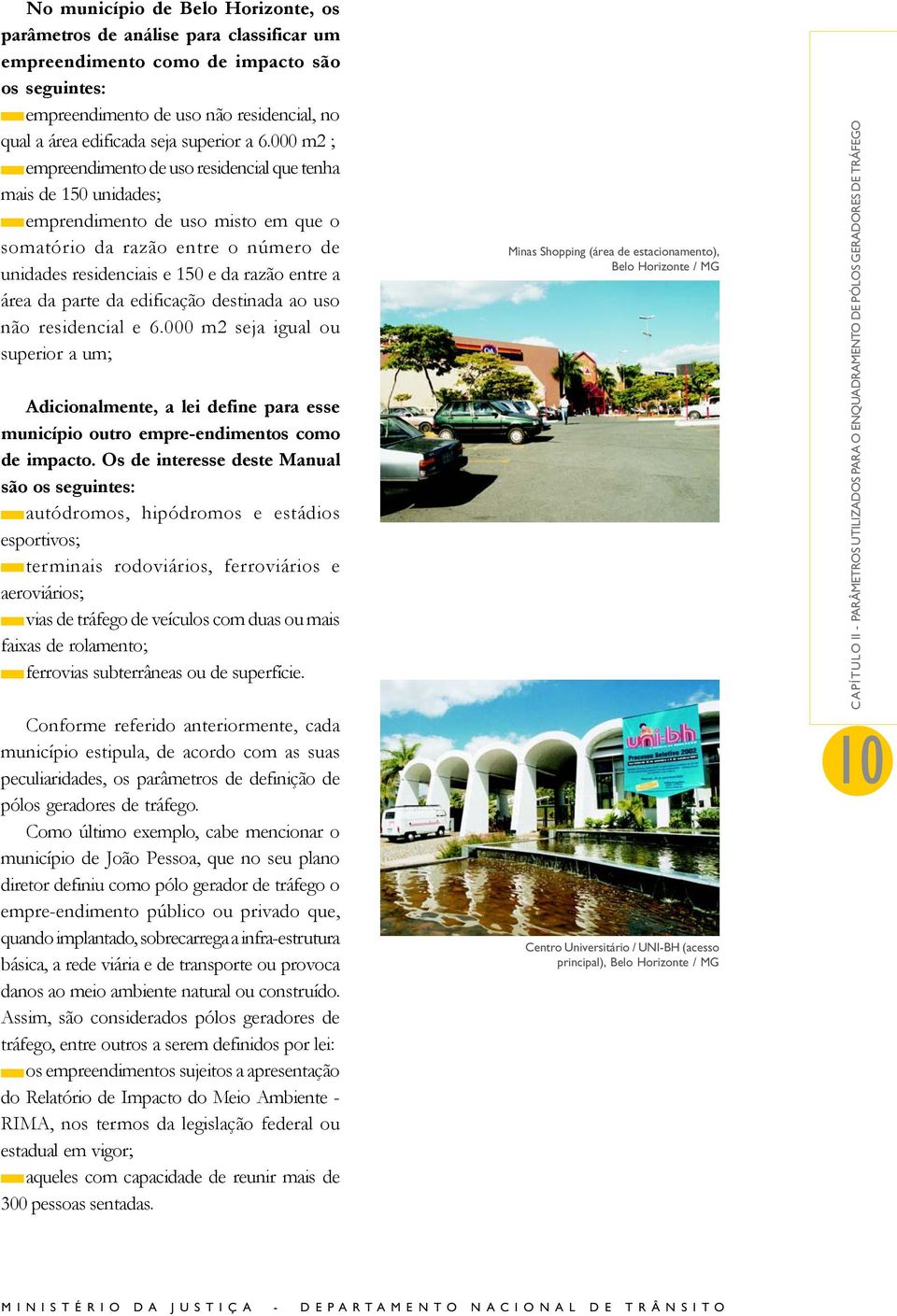 000 m2 ; empreendimento de uso residencial que tenha mais de 150 unidades; emprendimento de uso misto em que o somatório da razão entre o número de unidades residenciais e 150 e da razão entre a área