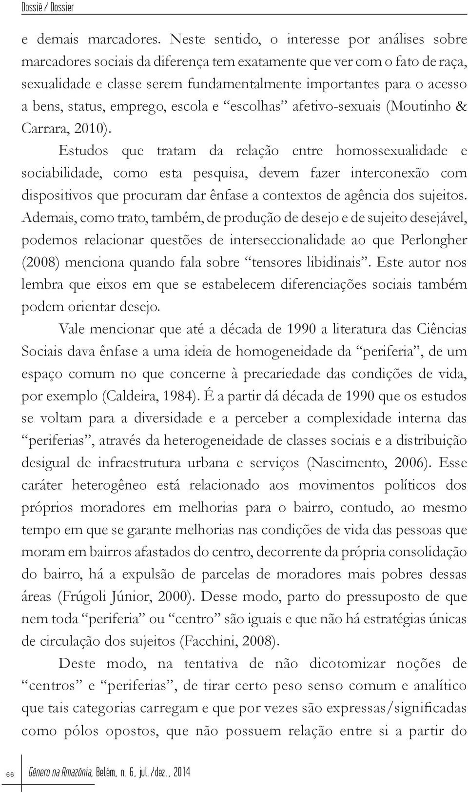 status, emprego, escola e escolhas afetivo-sexuais (Moutinho & Carrara, 2010).
