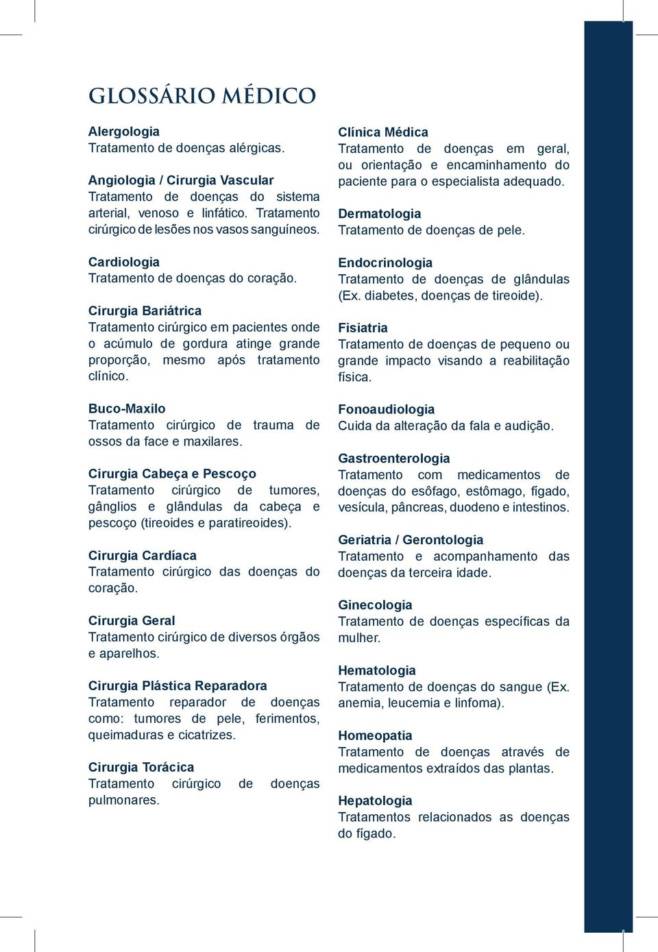 Cirurgia Bariátrica Tratamento cirúrgico em pacientes onde o acúmulo de gordura atinge grande proporção, mesmo após tratamento clínico.