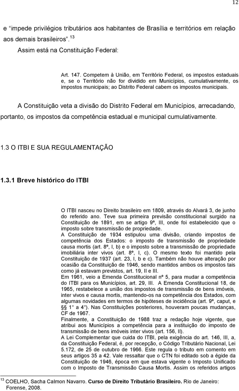 municipais. A Constituição veta a divisão do Distrito Federal em Municípios, arrecadando, portanto, os impostos da competência estadual e municipal cumulativamente. 1.3 O ITBI E SUA REGULAMENTAÇÃO 1.