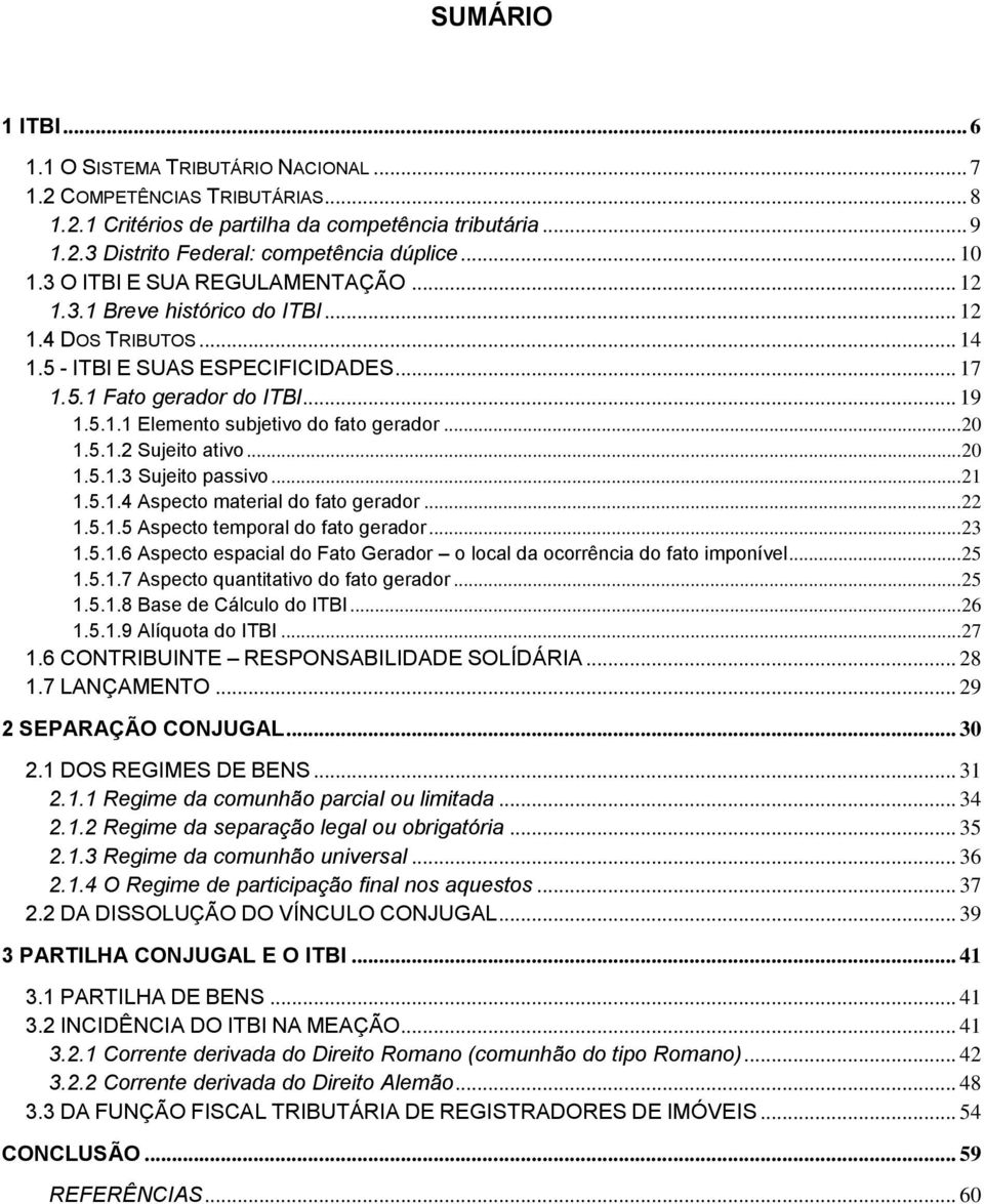 .. 20 1.5.1.2 Sujeito ativo... 20 1.5.1.3 Sujeito passivo... 21 1.5.1.4 Aspecto material do fato gerador... 22 1.5.1.5 Aspecto temporal do fato gerador... 23 1.5.1.6 Aspecto espacial do Fato Gerador o local da ocorrência do fato imponível.