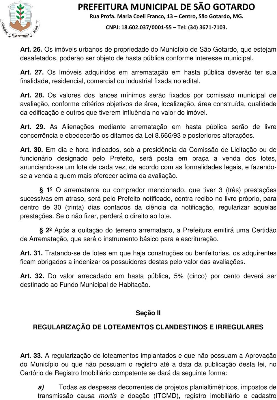 Os valores dos lances mínimos serão fixados por comissão municipal de avaliação, conforme critérios objetivos de área, localização, área construída, qualidade da edificação e outros que tiverem