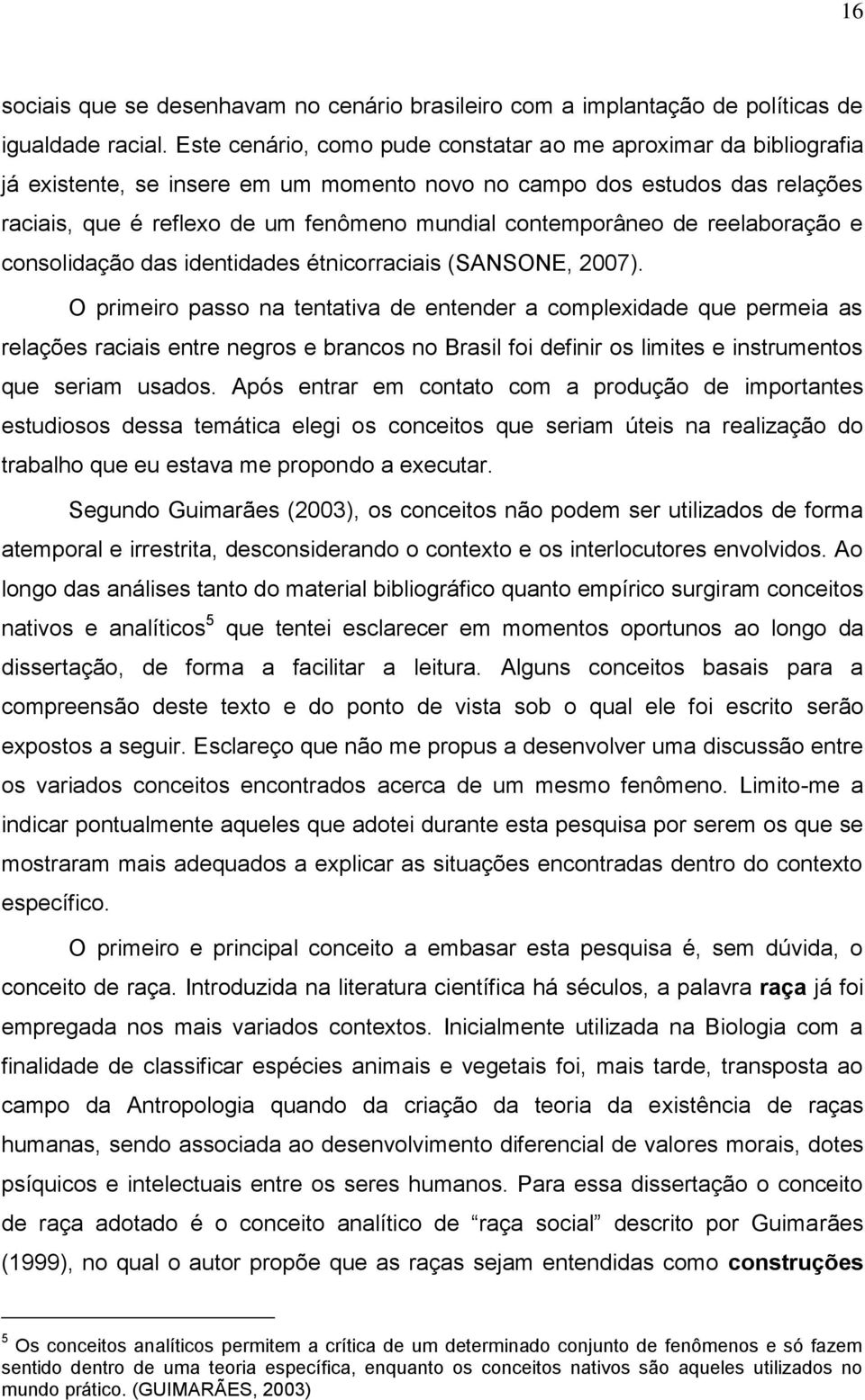 contemporâneo de reelaboração e consolidação das identidades étnicorraciais (SANSONE, 2007).