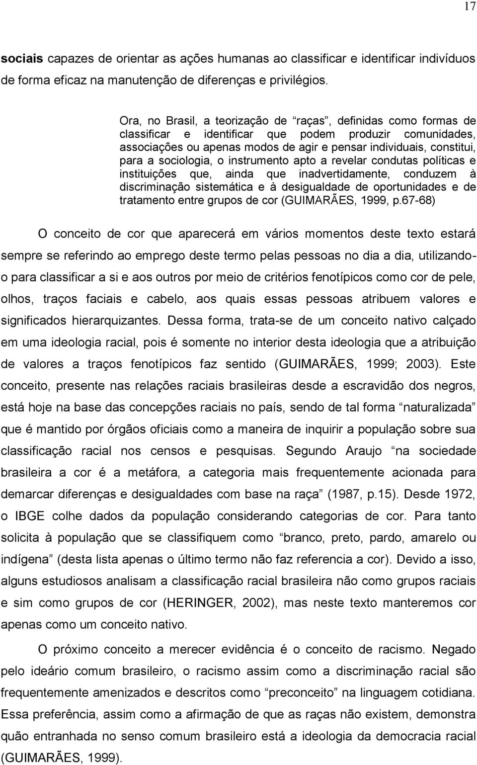 sociologia, o instrumento apto a revelar condutas políticas e instituições que, ainda que inadvertidamente, conduzem à discriminação sistemática e à desigualdade de oportunidades e de tratamento