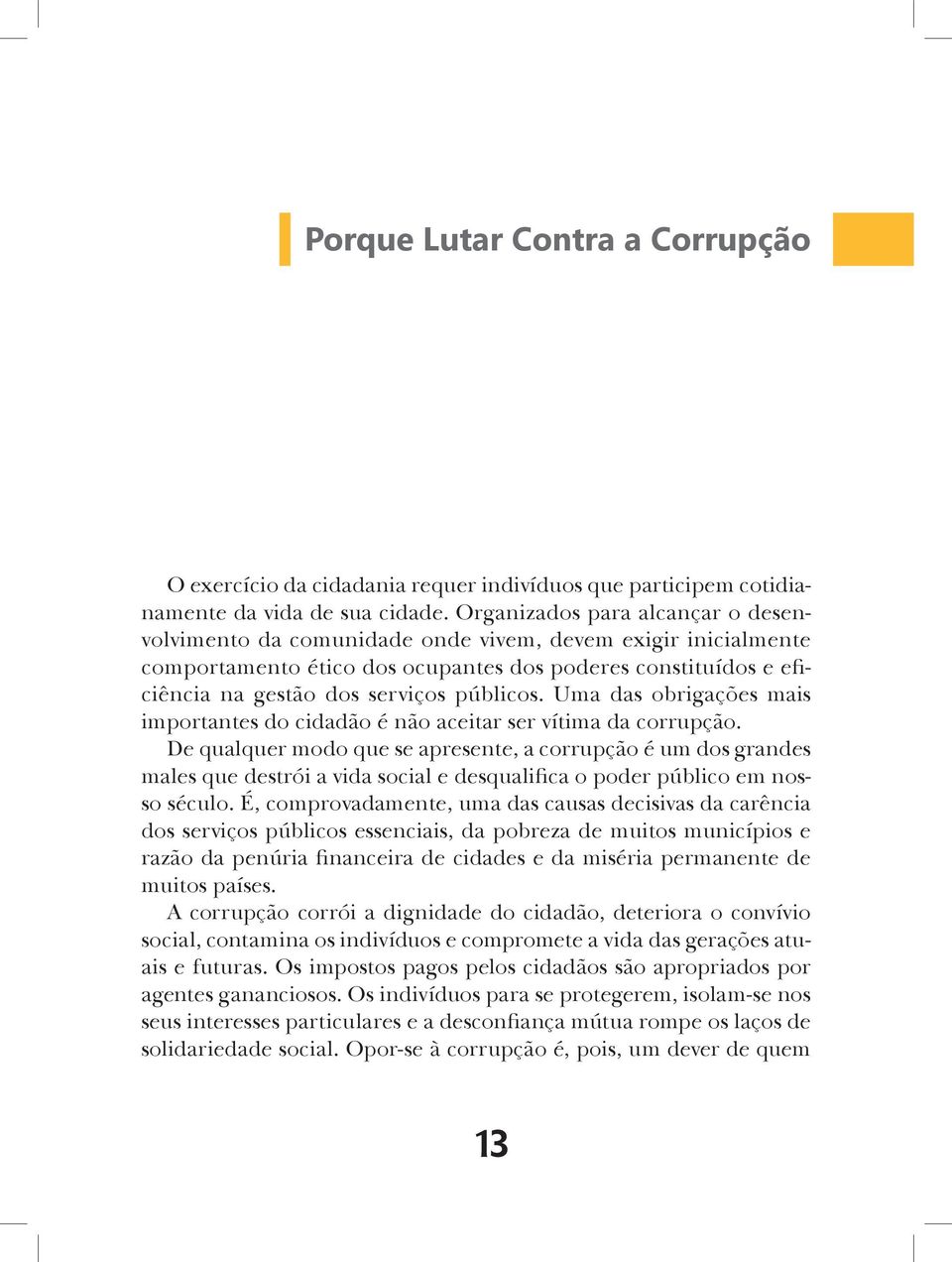 Uma das obrigações mais importantes do cidadão é não aceitar ser vítima da corrupção.