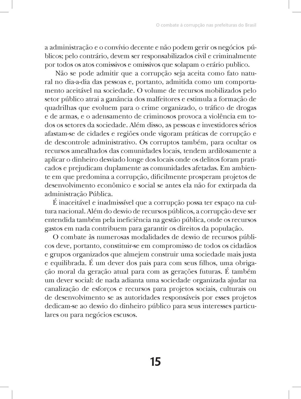 Não se pode admitir que a corrupção seja aceita como fato natural no dia-a-dia das pessoas e, portanto, admitida como um comportamento aceitável na sociedade.