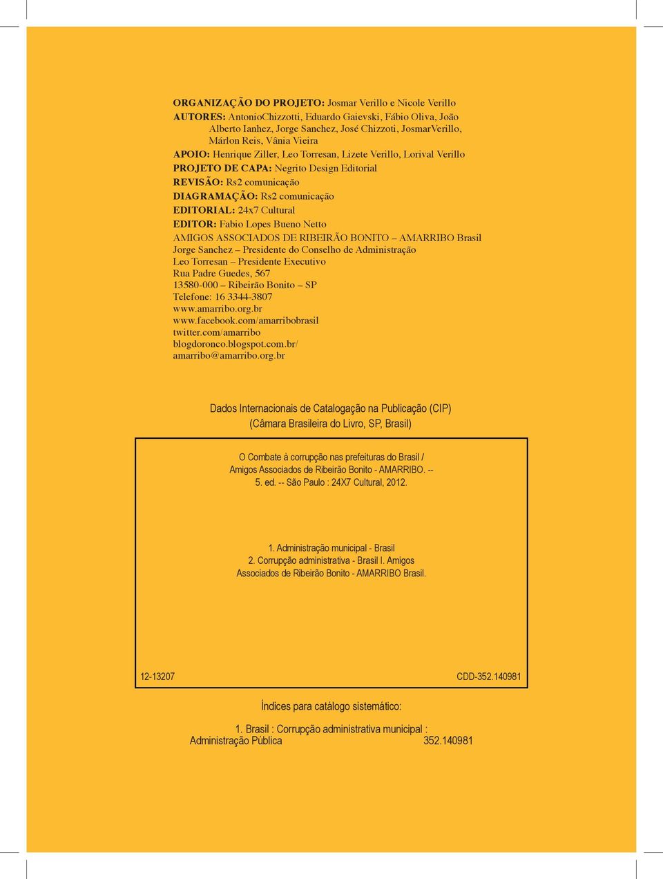 EDITOR: Fabio Lopes Bueno Netto AMIGOS ASSOCIADOS DE RIBEIRÃO BONITO AMARRIBO Brasil Jorge Sanchez Presidente do Conselho de Administração Leo Torresan Presidente Executivo Rua Padre Guedes, 567