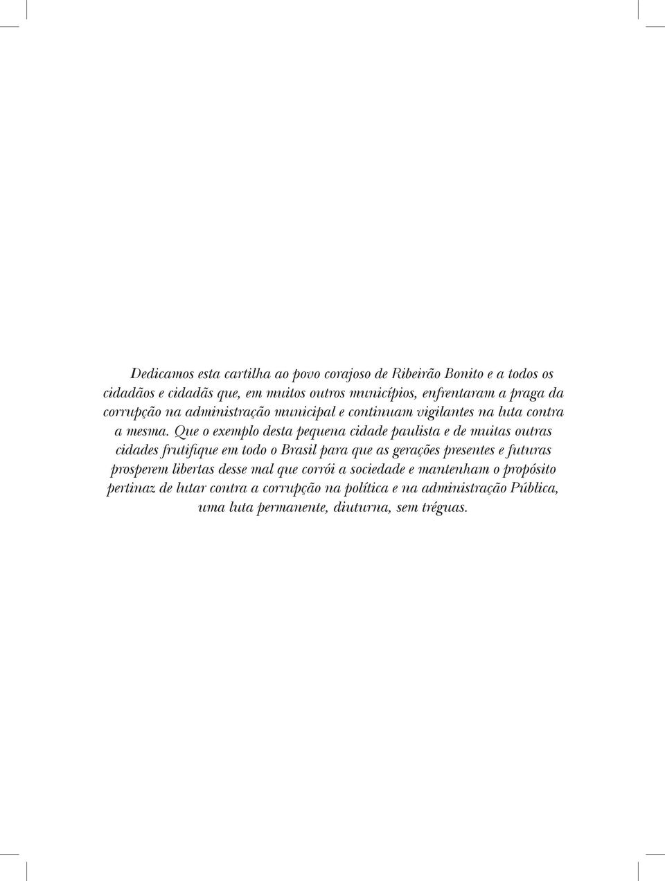 Que o exemplo desta pequena cidade paulista e de muitas outras cidades frutifique em todo o Brasil para que as gerações presentes e futuras